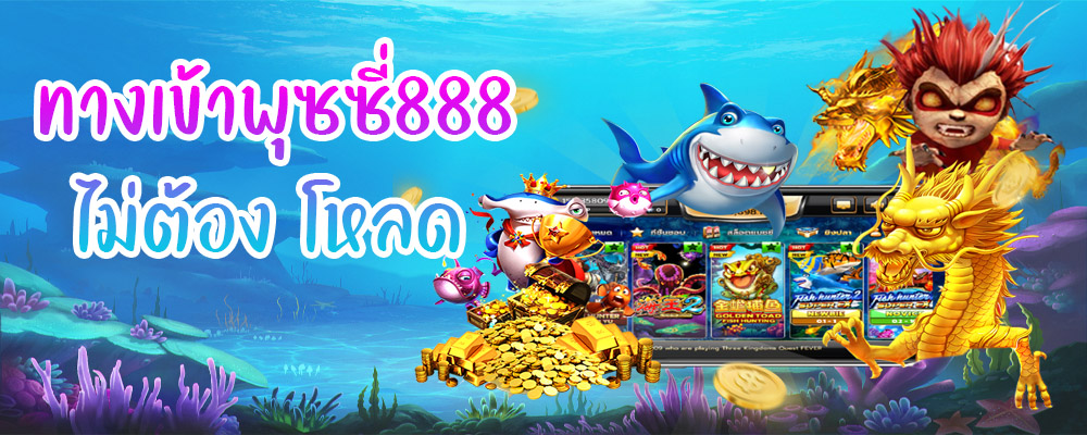 ทางเข้าพุซซี่888 ไม่ต้อง โหลด