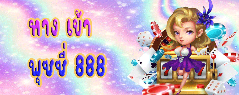 ทาง เข้า พุซซี่ 888