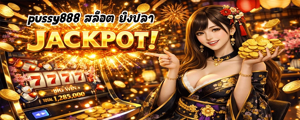 pussy888 สล็อต ยิงปลา